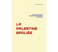 LA PALESTINE SPOLIÉE: COMMENT LE DROIT A ORGANISÉ LA DÉPOSSESSION D’UN PEUPLE