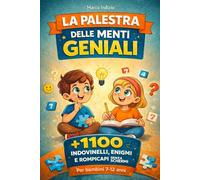 LA PALESTRA DELLE MENTI GENIALI: 1100 indovinelli, enigmi e rompicapi senza schermi per allenare logica, concentrazione e creatività nei ragazzi dai 7 ai 12 anni.