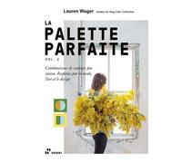 La Palette Parfaite Vol. 2. - Combinaisons de couleurs par saison. InspirEs par la mode, l'art et le: Volume 2, Combinaisons de couleurs par saison. Inspirées par la mode, l'art et le design