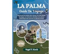 LA PALMA GUIDE DE VOYAGE: Découvrez les sentiers des volcans, les ciels étoilés, les plages, les itinéraires détaillés et la culture authentique des ... de la foule (Vogel Koch l'Explorateur FR)