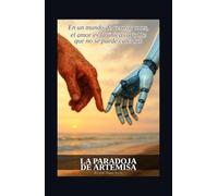 La Paradoja de Artemisa: En un mundo de ceros y unos, el amor es la única variable que no se puede calcular