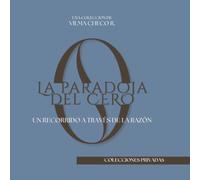 La Paradoja del Cero: Un recorrido a travez de la razon (Una coleccion de Vilma Checo R)