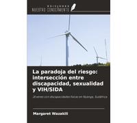 La paradoja del riesgo: intersección entre discapacidad, sexualidad y VIH/SIDA: Jóvenes con discapacidades físicas en Nyanga, Sudáfrica