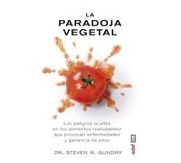 La Paradoja Vegetal: Los Peligros Ocultos En Los Alimentos Saludables Que Provocan Enfermedades Y Ganancia De Peso / the Hidden Dangers in "Healthy" Foods That Cause Disease and Weight Gain