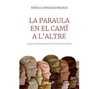 LA PARAULA EN EL CAMÍ A L'ALTRE: A PARTIR DEL PENSAMENT D'EMMANUEL LEVINAS (FORA DE COL.LECCIÒ)