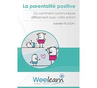 La ParentalitA© positive ou comment communiquer diffA©remment avec votre enfant Isabelle Filliozat