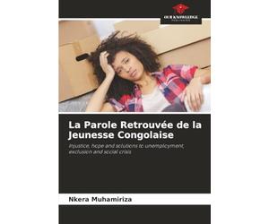 La Parole Retrouvée de la Jeunesse Congolaise: Injustice, hope and solutions to unemployment, exclusion and social crisis