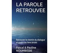 LA PAROLE RETROUVEE: Retrouver le chemin du dialogue et guérir les liens brisés