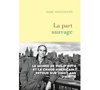 La part sauvage - Prix Femina essai: Le monde de Philip Roth et le chaos américain : retour sur vingt ans d'amitié