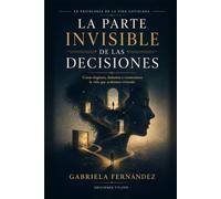 La parte invisible de las decisiones: Cómo elegimos, dudamos y construimos la vida que acabamos viviendo (La Psicología de la Vida Cotidiana)