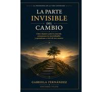 La parte invisible del cambio: Cómo dejamos atrás lo conocido, atravesamos la incertidumbre y aprendemos a vivir de otra manera (La Psicología de la Vida Cotidiana)