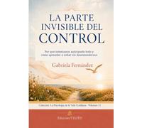 La parte invisible del control: Por qué intentamos anticiparlo todo y cómo aprender a soltar sin desentendernos: Psicología del control, ... (La Psicología de la Vida Cotidiana)