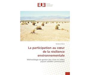 La participation au cœur de la résilience environnementale: Méthodologie de gestion des crises en milieu paysan sahélien camerounais