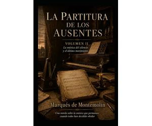 LA PARTITURA DE LOS AUSENTES VOLUMEN II: La música del silencio y el último movimiento: 2 (Novela Histórica)