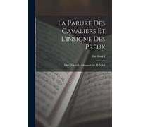 La Parure des cavaliers et l'insigne des preux; edité d'après le manuscrit de M. Nehill