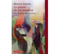 La Pasion de Los Extraños: Una filosofía de la amistad (Ensayo)