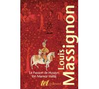La passion de Husayn ibn Mansur Hallaj martyr mystique de l'islam: MARTYR MYSTIQUE DE L'ISLAM EXECUTE A BAGDAD LE 26 MARS 922. ETUDE D'HISTOIRE REL (TEL)