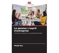La passion L'esprit d'entreprise: Transformer sa passion en une entreprise durable