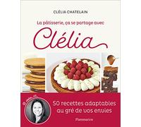 La pâtisserie, ça se partage avec Clélia: 50 recettes adaptables au gré de vos envies