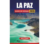 LA PAZ GUIDE DE VOYAGE 2026: Les meilleures choses à faire, les marchés locaux, les sites culturels, les vues panoramiques et les excursions d'une journée dans la capitale bolivienne de haute altitude