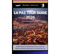 La Paz Tour Guide 2026: Insider Tips for Exploring Culture, Altitude Advice, Markets, Mountains, and Adventures