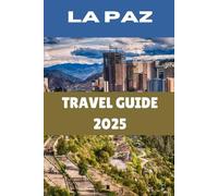 La Paz Travel Guide 2025: A Local's Guide to Bolivia’s Breathtaking Capital of Altitude, Culture & Adventure