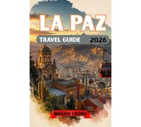 LA PAZ TRAVEL GUIDE 2026: The City Above the Clouds. A World Suspended Between Mountains and Sky. Experience the Color, Culture, and Untamed Spirit of La Paz.
