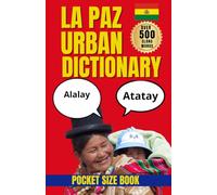 La Paz Urban Dictionary: The Essential Guide to La Paz Slang, Local Phrases, and Everyday Bolivian Spanish
