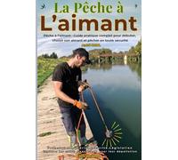 La pêche à l'aimant: Pêche à l’aimant : Guide pratique complet pour débuter, choisir son aimant et pêcher en toute sécurité