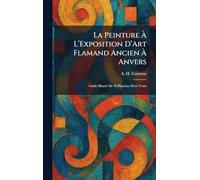 La Peinture À L'Exposition D'Art Flamand Ancien À Anvers: Guide Illustré De 40 Planches Hors Texte
