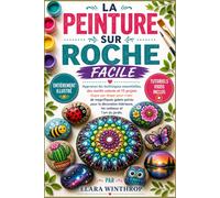 LA PEINTURE SUR ROCHE FACILE: Apprenez les techniques essentielles, des motifs colorés et 15 projets étape par étape pour créer de magnifiques galets ... intérieure, les cadeaux et l'art du jardin.