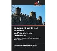 La pena di morte nel contesto dell'Inquisizione medievale: L'immaginario probatorio e il suo rapporto con il potere secolare