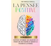 LA PENSÉE POSITIVE: Comment atteindre vos objectifs et mener une vie positive à travers le pouvoir de la pensée (Un esprit sain est une condition préalable à des pensées saines!)