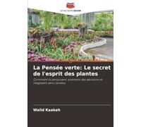 La Pensée verte: Le secret de l'esprit des plantes: Comment ils perçoivent, prennent des décisions et réagissent sans cerveau