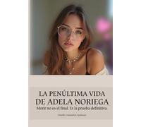 LA PENÚLTIMA VIDA DE ADELA NORIEGA: Morir no es el final. Es la prueba definitiva.