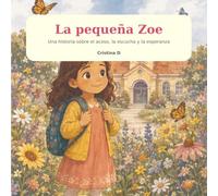 La pequeña Zoe: Una historia sobre el acoso,la escucha y la esperanza