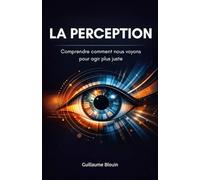 La Perception: Comprendre comment nous voyons pour agir plus juste