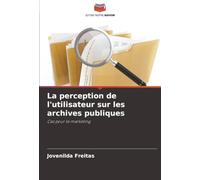 La perception de l'utilisateur sur les archives publiques: Cas pour le marketing