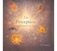 La perception: Un livre pour les enfants et ceux pour qui percevoir, c’est ressentir (Ce que les enfants savent déjà)