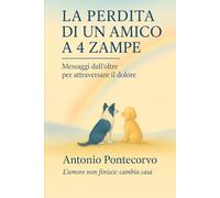 LA PERDITA DI UN AMICO A 4 ZAMPE: Messaggi dall'oltre per attraversare il dolore