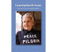 La peregrina de la paz. SU VIDA Y OBRA EN SUS PROPIAS PALABRAS