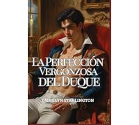La Perfección Vergonzosa del Duque: Un peligroso romance de la Regencia con secretos siniestros, miradas robadas, un escándalo esculpido y un duque ... escapar (El duque escandalosamente apuesto)