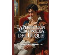 La Perfección Vergonzosa del Duque: Un peligroso romance de la Regencia con secretos siniestros, miradas robadas, un escándalo esculpido y un duque ... escapar (El duque escandalosamente apuesto)