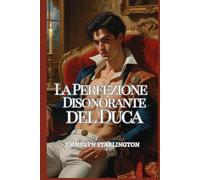 La Perfezione Disonorante del Duca: Un pericoloso romance Regency tra sinistri segreti, sguardi rubati, scandali scolpiti e un Duca troppo perfetto ... (Il Duca Scandalosamente Affascinante)