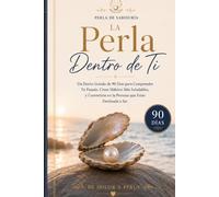 La Perla Dentro de Ti: Un diario guiado de autodescubrimiento de 90 días para sanar, crecer y convertirte en la persona que estás destinada a ser (Colección Perla de Sabiduría)