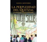 La perplejidad del quetzal. La construcción de la paz en Guatemala