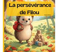 La persévérance de Filou: Une histoire pour enfants magnifiquement illustrée en couleurs pour apprendre le courage de ne jamais abandonner et la joie de réussir (3-8 ans).