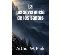 La perseverancia de los santos (Arthur W. Pink)