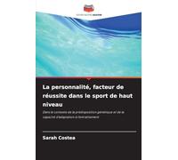 La personnalité, facteur de réussite dans le sport de haut niveau: Dans le contexte de la prédisposition génétique et de la capacité d'adaptation à l'entraînement