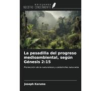 La pesadilla del progreso medioambiental, según Génesis 2:15: Protección de la naturaleza y catástrofes naturales